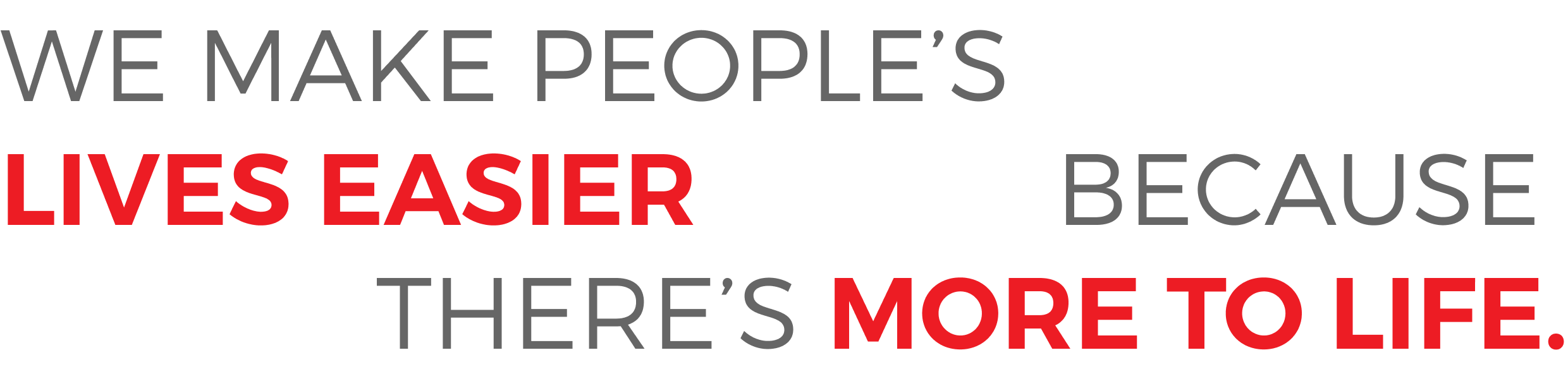 We make people's lives easier So That There's more to Life.